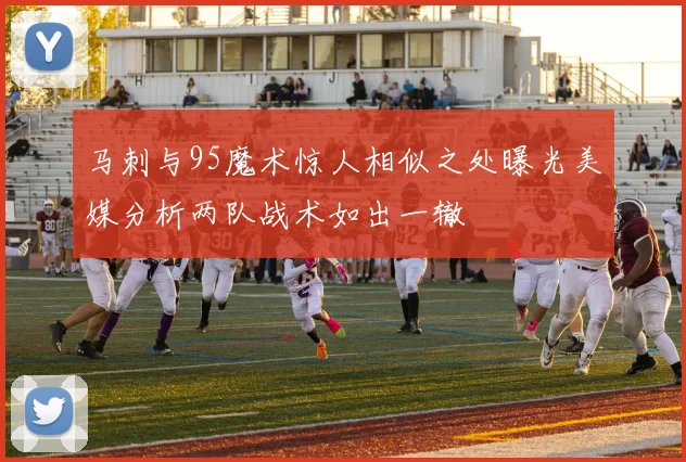 马刺与95魔术惊人相似之处曝光美媒分析两队战术如出一辙